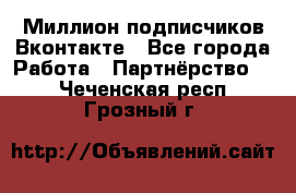 Миллион подписчиков Вконтакте - Все города Работа » Партнёрство   . Чеченская респ.,Грозный г.